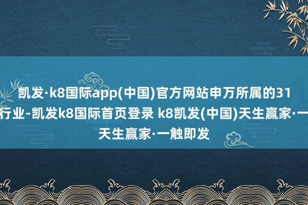 凯发·k8国际app(中国)官方网站申万所属的31个一级行业-凯发k8国际首页登录 k8凯发(中国)天生赢家·一触即发