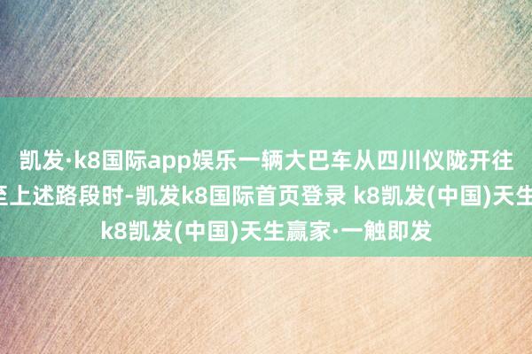 凯发·k8国际app娱乐一辆大巴车从四川仪陇开往深圳地方行驶至上述路段时-凯发k8国际首页登录 k8凯发(中国)天生赢家·一触即发