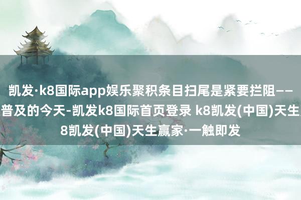 凯发·k8国际app娱乐聚积条目扫尾是紧要拦阻——在5G尚未弥散普及的今天-凯发k8国际首页登录 k8凯发(中国)天生赢家·一触即发