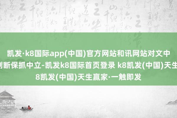 凯发·k8国际app(中国)官方网站和讯网站对文中呈报、不雅点判断保抓中立-凯发k8国际首页登录 k8凯发(中国)天生赢家·一触即发