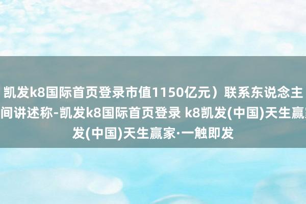 凯发k8国际首页登录市值1150亿元)联系东说念主士1月6日晚间讲述称-凯发k8国际首页登录 k8凯发(中国)天生赢家·一触即发