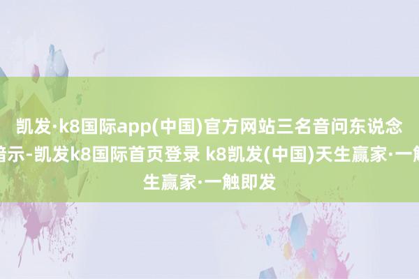 凯发·k8国际app(中国)官方网站三名音问东说念主士暗示-凯发k8国际首页登录 k8凯发(中国)天生赢家·一触即发