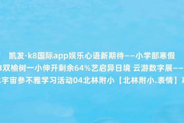 凯发·k8国际app娱乐心语新期待——小学部寒假意理概述捏行资源共享03双榆树一小伸开剩余64%艺启异日境 云游数字展——党员及教师探秘数字艺术宇宙参不雅学习活动04北林附小【北林附小.表情】寒假意理调适隐痛:“五心”助你温顺过假期05民大附中陪你过冬天——表情健康西席系列活动归来06永泰小学【永泰 • 教学】向新而行 以质致远——永泰小学2025年度发展论坛暨西席教学责任会07民族小学【罕见热心】内涵发展聚焦育东谈主 变革革命晋升品性——海淀区民族小学2024—2025学年度第一学期责任总结会08学院路小学【学·苑·总结会】深耕教学厚土 陆续西席薪火——学院路小学2024-2025学年度第一学期西席教学责任总结会09石油附小【石油附小·工会】金蛇贺岁育桃李 杏坛欢歌谱新篇10六一幼儿院爱在四季 •【工会】“巳巳如意六一东谈主 金蛇贺岁乐福年”新年联欢会投一票吧素材开头:海淀西席新媒体定约 发布于:北京市-凯发k8国际首页登录 k8凯发(中国)天生赢家·一触即发