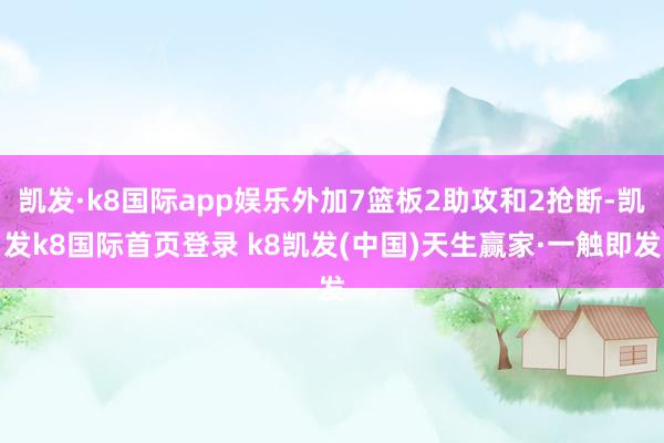 凯发·k8国际app娱乐外加7篮板2助攻和2抢断-凯发k8国际首页登录 k8凯发(中国)天生赢家·一触即发